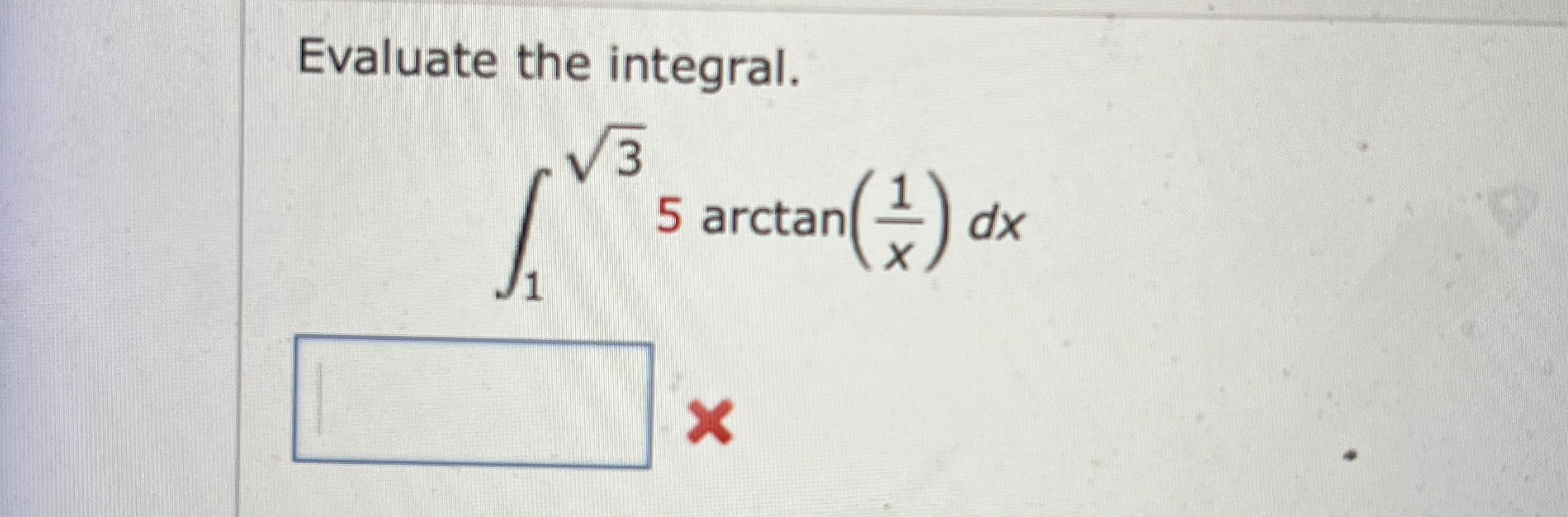 Evaluate the integral. 1 3 2 5 a r c t a n ( 1 x