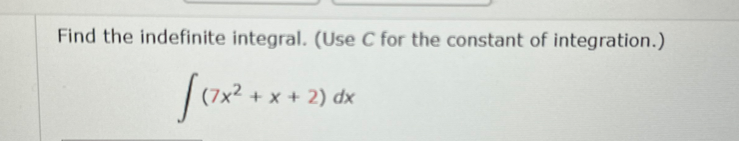 Find the indefinite integral. ( Use C for the