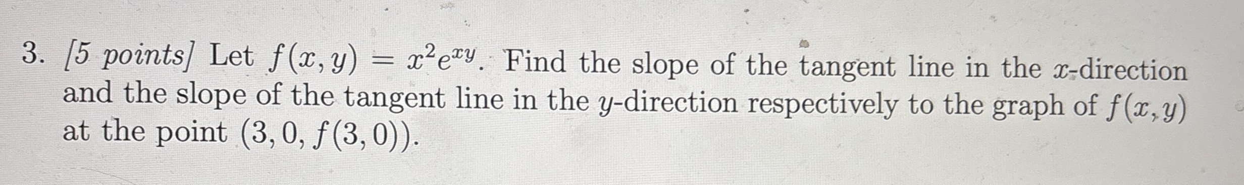 [ 5 points ] Let f ( x , y ) = x 2 e x y . Find