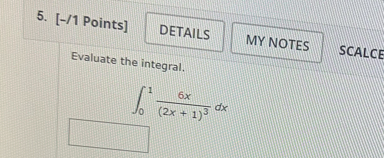 [ - / 1 Points ] SCALCE Evaluate the integral. 0