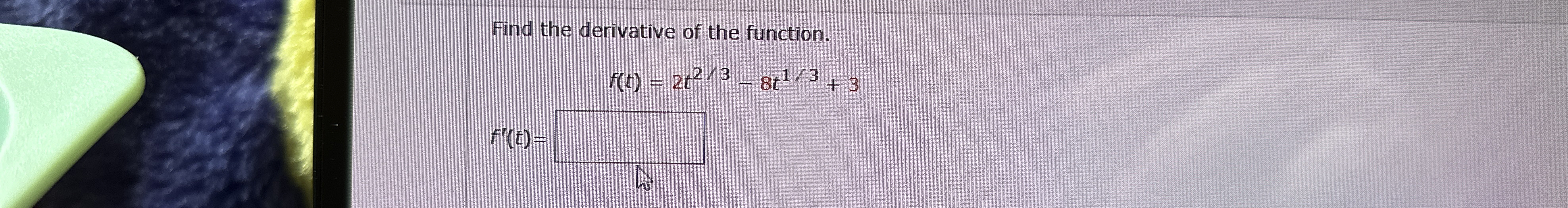 Find the derivative of the function. f ( t ) = 2