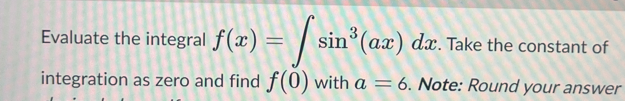 Evaluate the integral f ( x ) = s i n 3 ( a x ) d