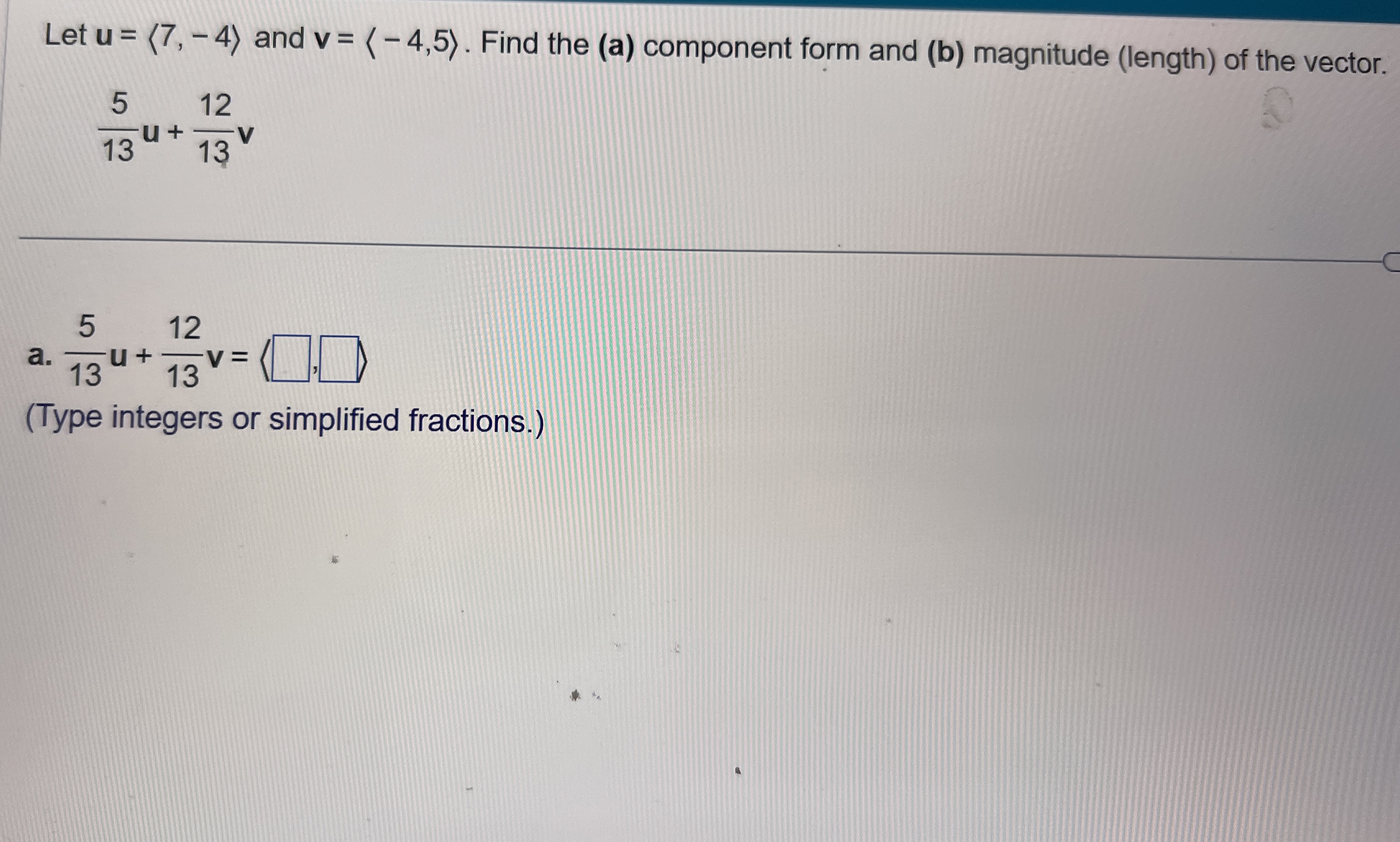 Let u = ( : 7 , - 4 : ) and v = ( : - 4 , 5 : ) .