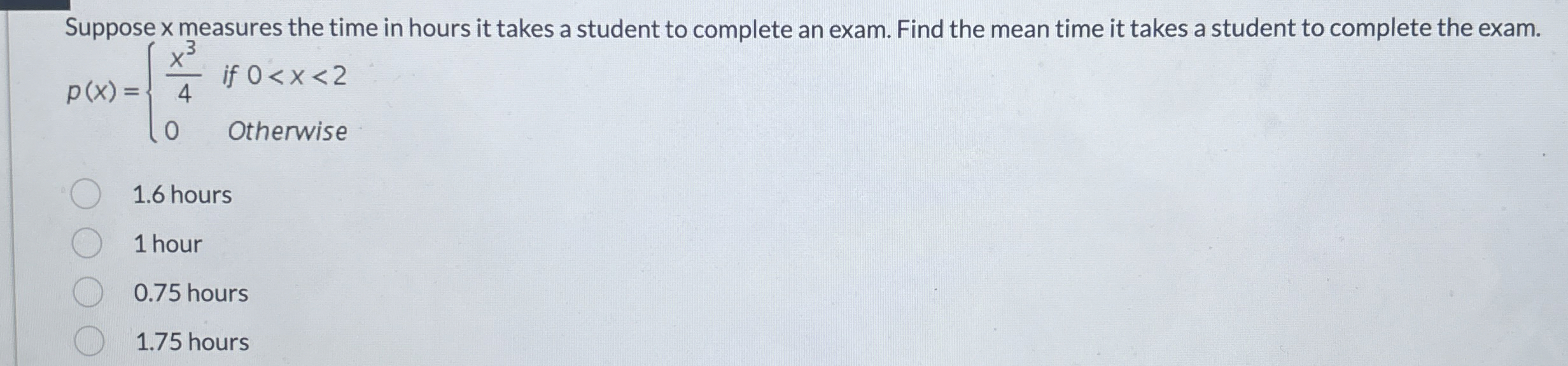 Suppose x measures the time in hours it takes a