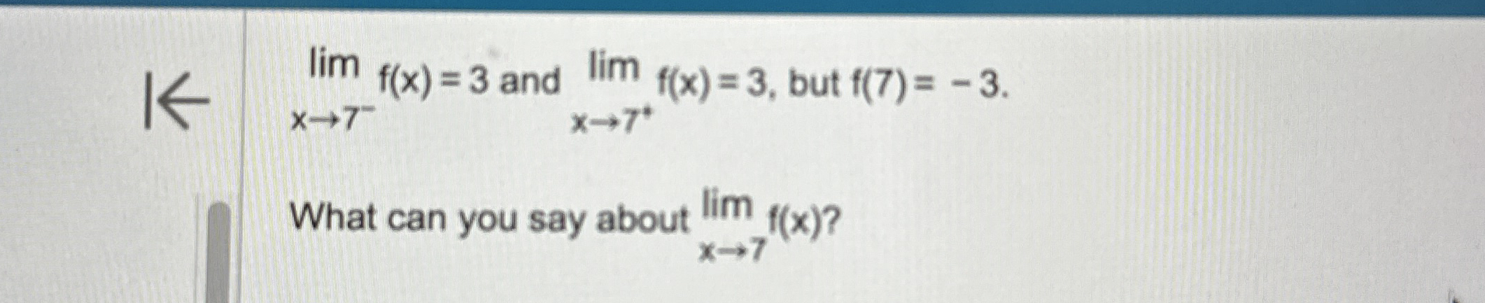 lim x 7 - f ( x ) = 3 and lim x 7 f ( x ) = 3 ,