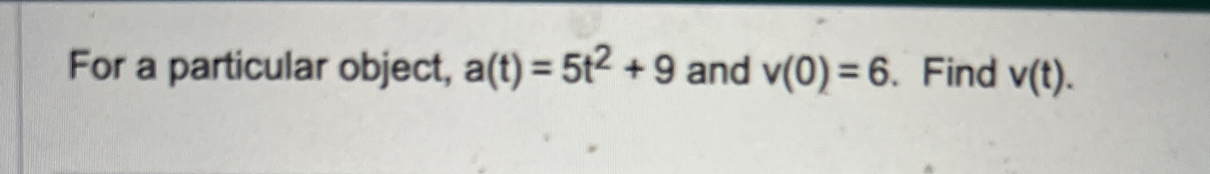 For a particular object, a ( t ) = 5 t 2 + 9 and
