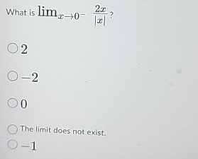 What is lim x 0 - 2 x | x | ? 2 - 2 0 The limit
