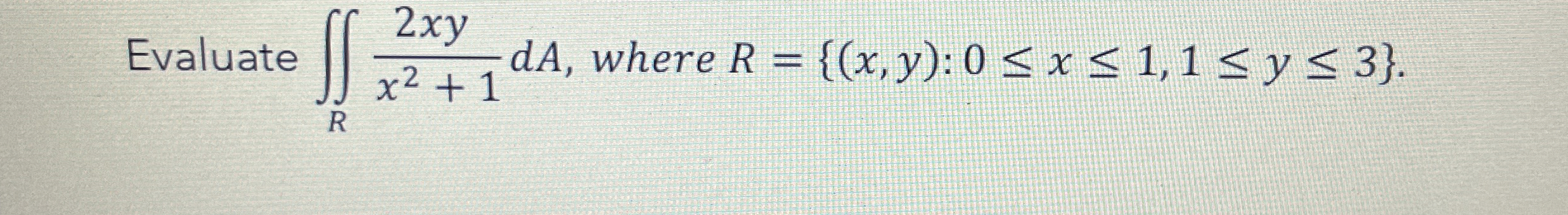 Evaluate R 2 x y x 2 + 1 d A , where R = { ( x ,