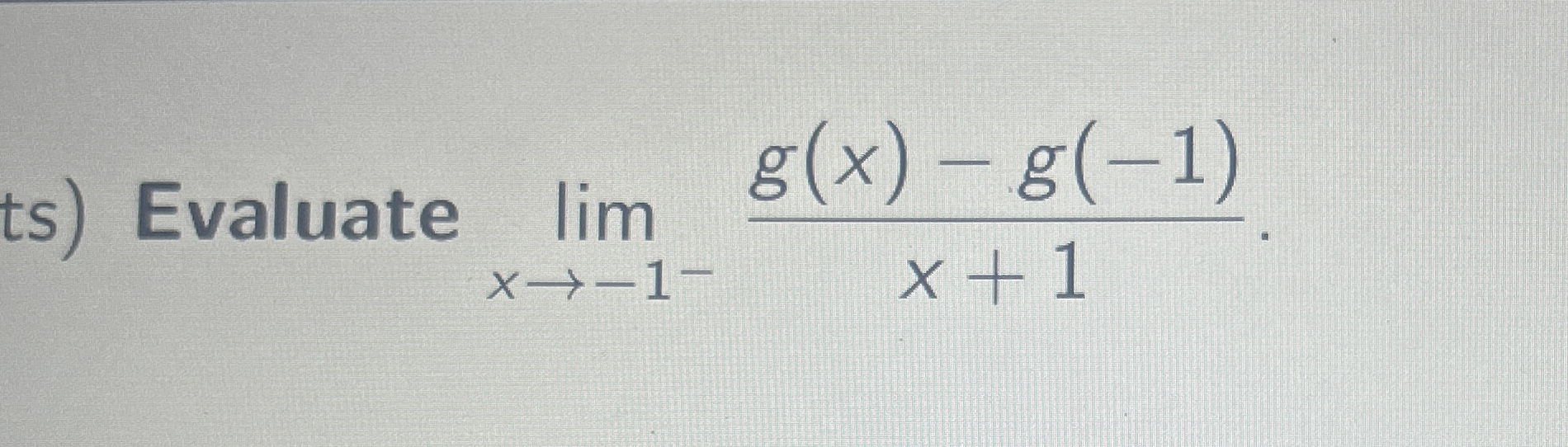 Evaluate lim x - 1 - g ( x ) - g ( - 1 ) x + 1