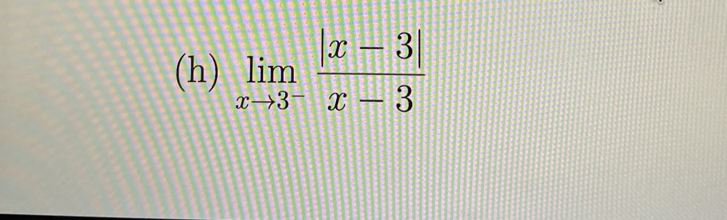 ( h ) lim x 3 - | x - 3 | x - 3