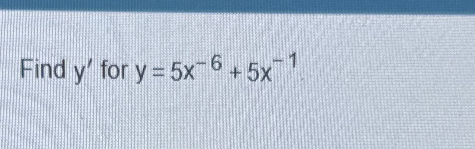 Find y ' for y = 5 x - 6 + 5 x - 1