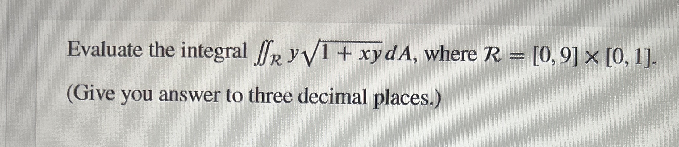 Evaluate the integral R y 1 x y 2 d A , where R =