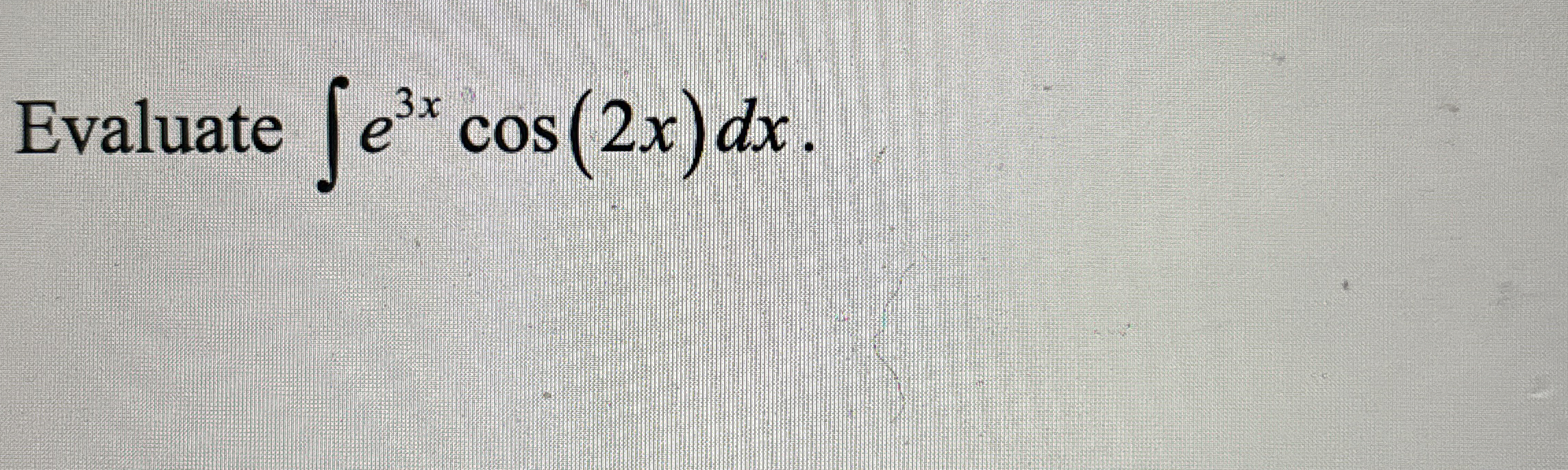Evaluate e 3 x c o s ( 2 x ) d x