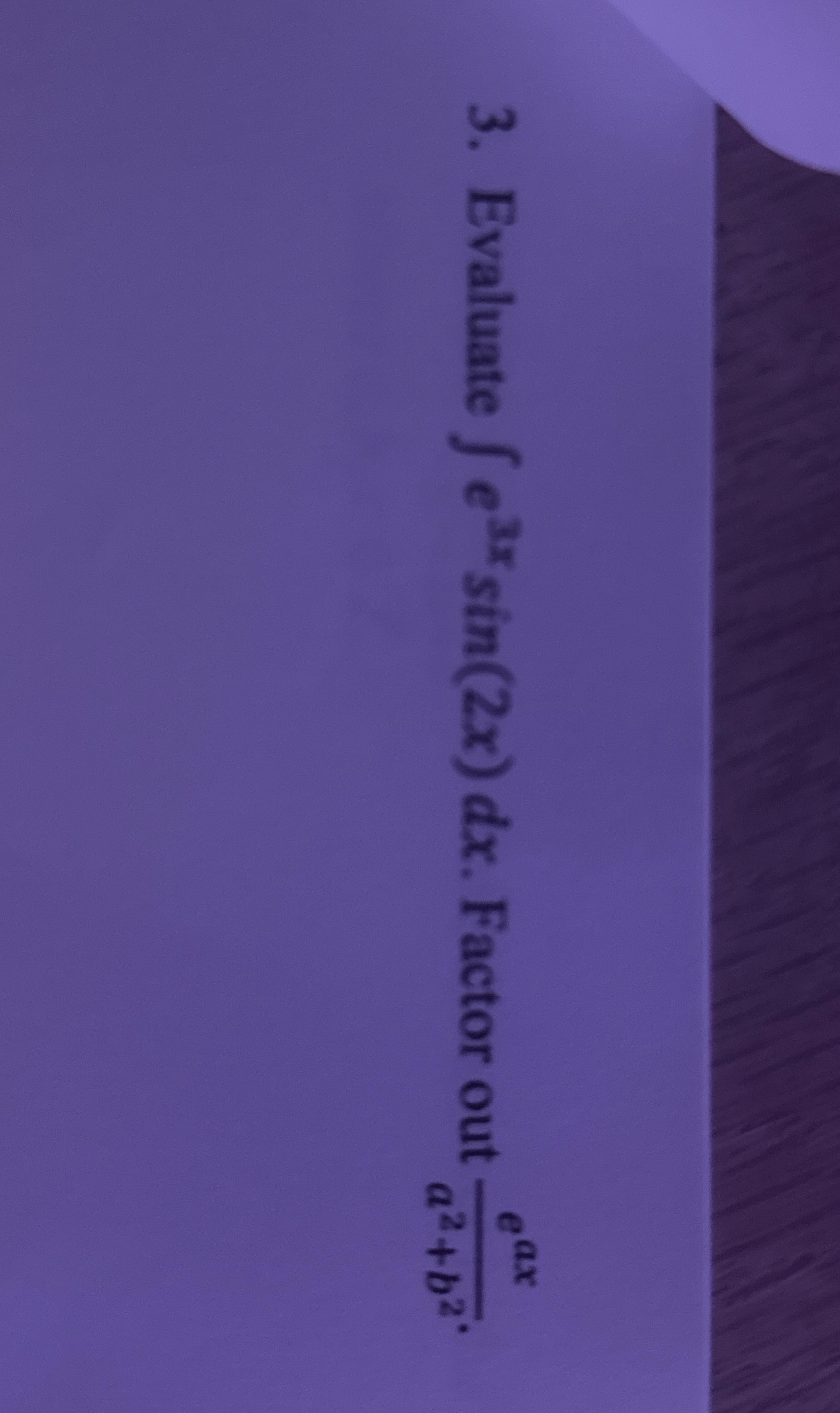 Evaluate e 3 x s i n ( 2 x ) d x . Factor out e a