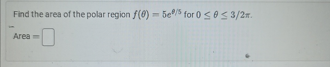 Find the area of the polar region f ( ) = 5 e 5