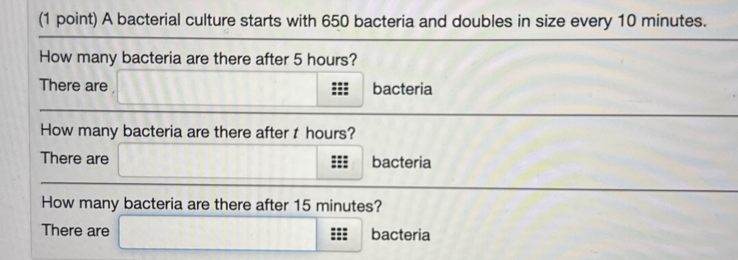 ( 1 point ) A bacterial culture starts with 6 5 0