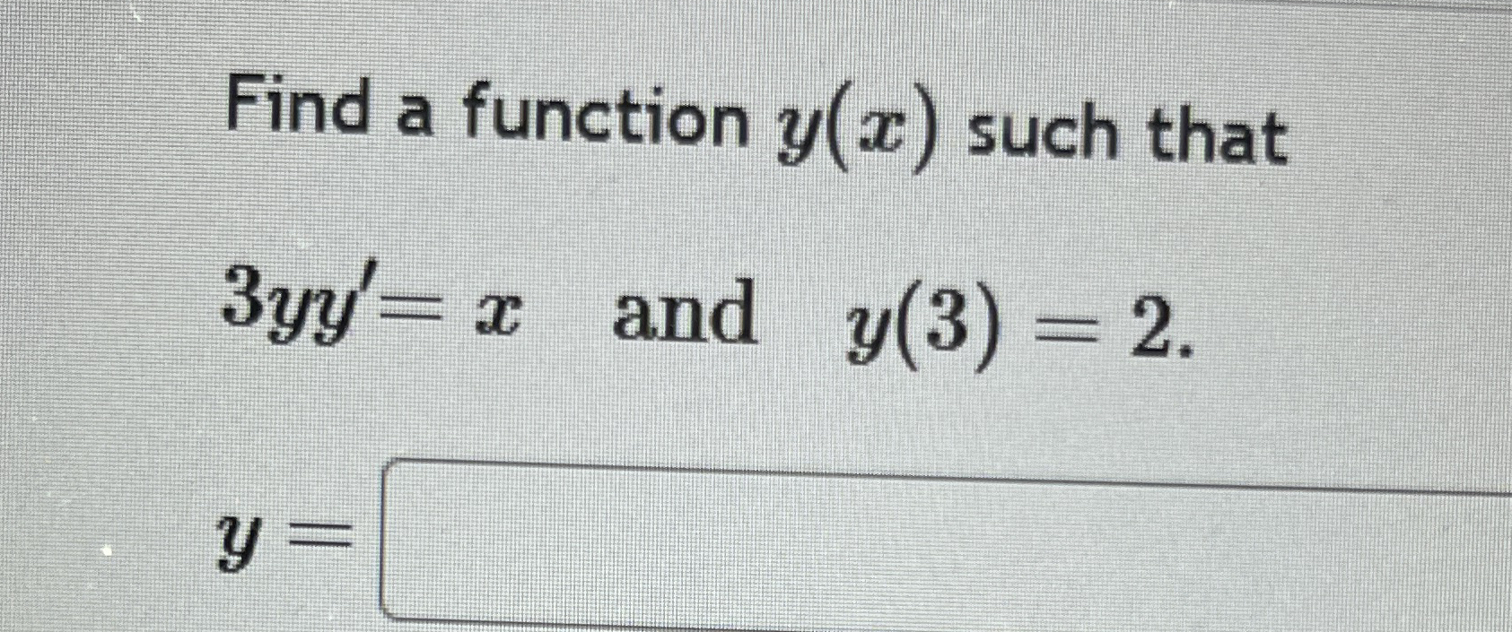 Find a function y ( x ) such that 3 y y ' = x ,