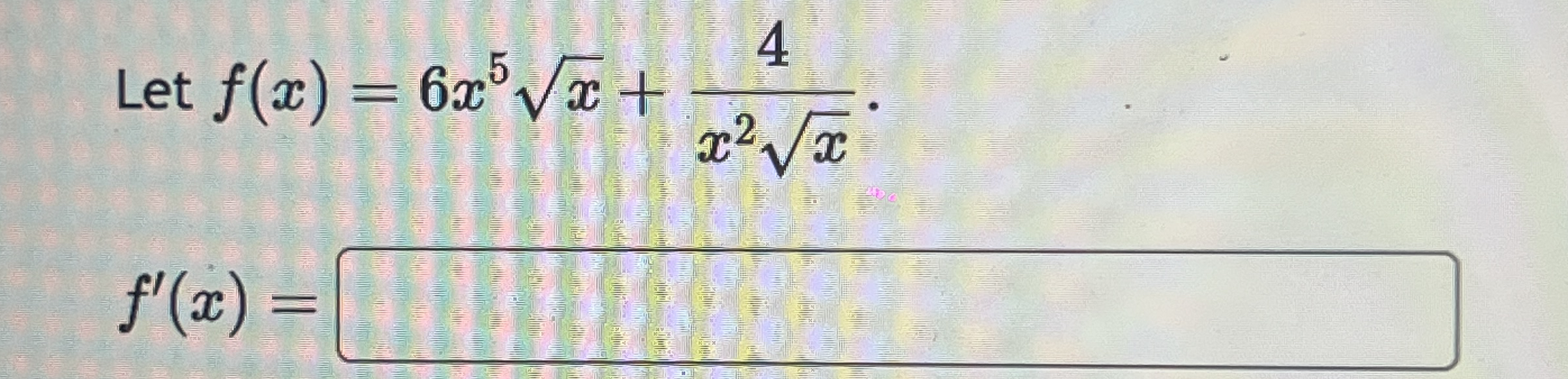 Let f ( x ) = 6 x 5 x 2 + 4 x 2 x 2 f ' ( x ) =