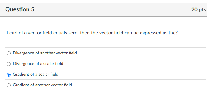 Question 5 If curl of a vector field equals zero,