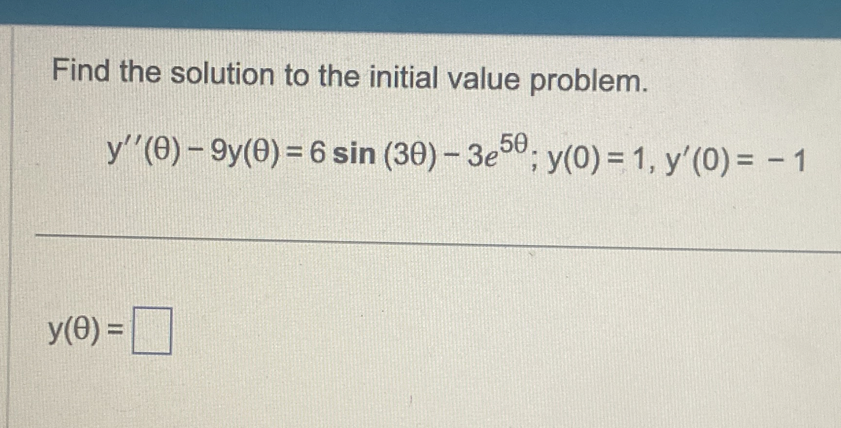 Find the solution to the initial value problem. y