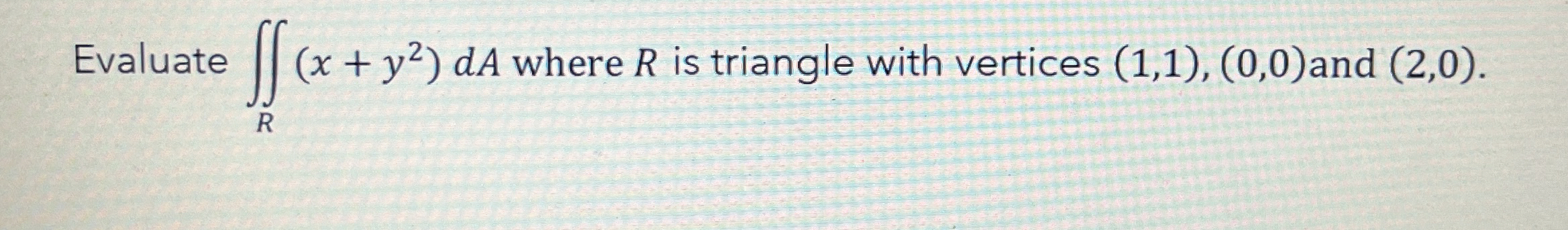 Evaluate R ( x + y 2 ) d A where R is triangle