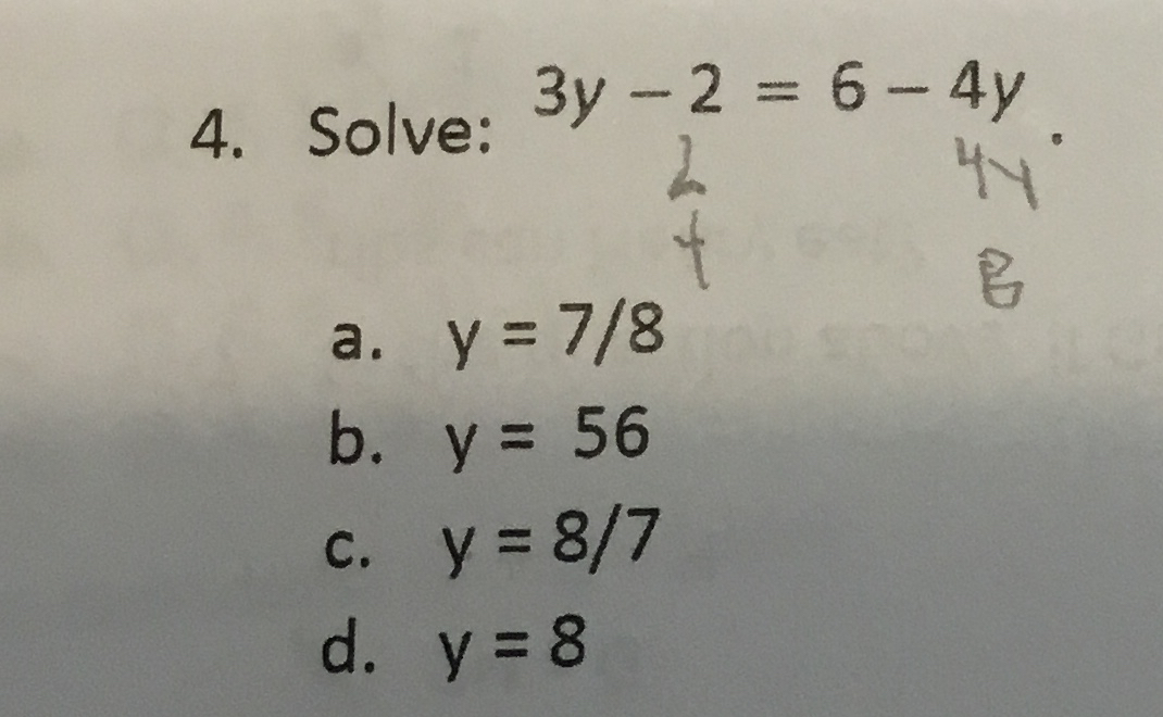 Solve: 3 y - 2 = 6 - 4 y . a . y = 7 8 b . y = 5