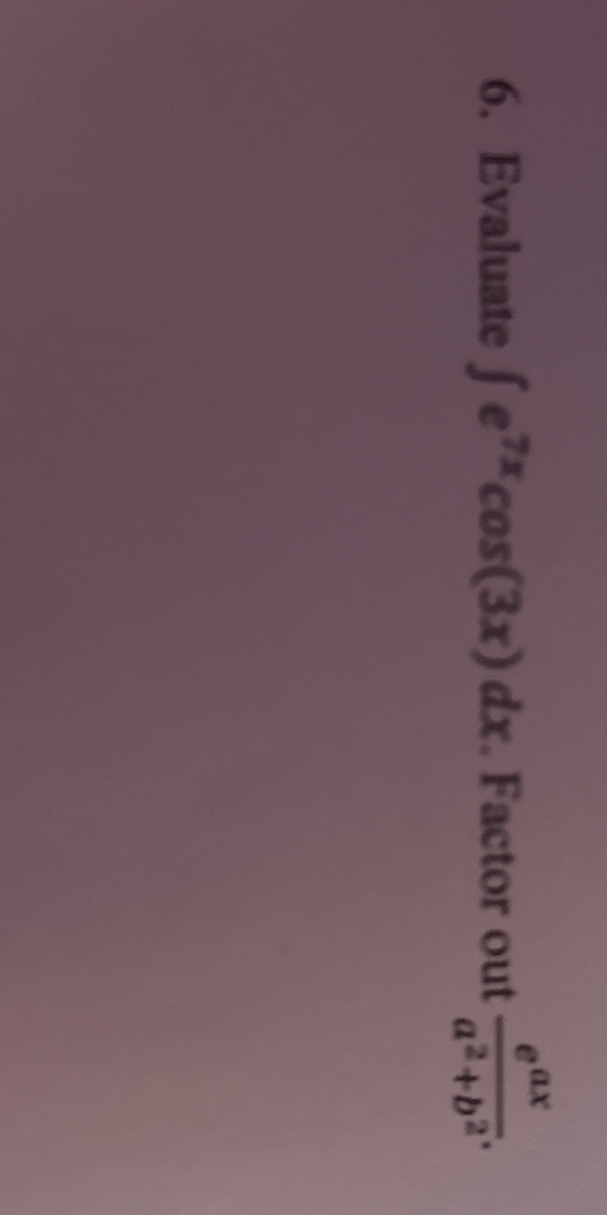 Evaluate e 7 x c o s ( 3 x ) d x . Factor out e a