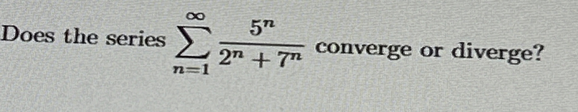 Does the series n = 1 5 n 2 n 7 n converge or
