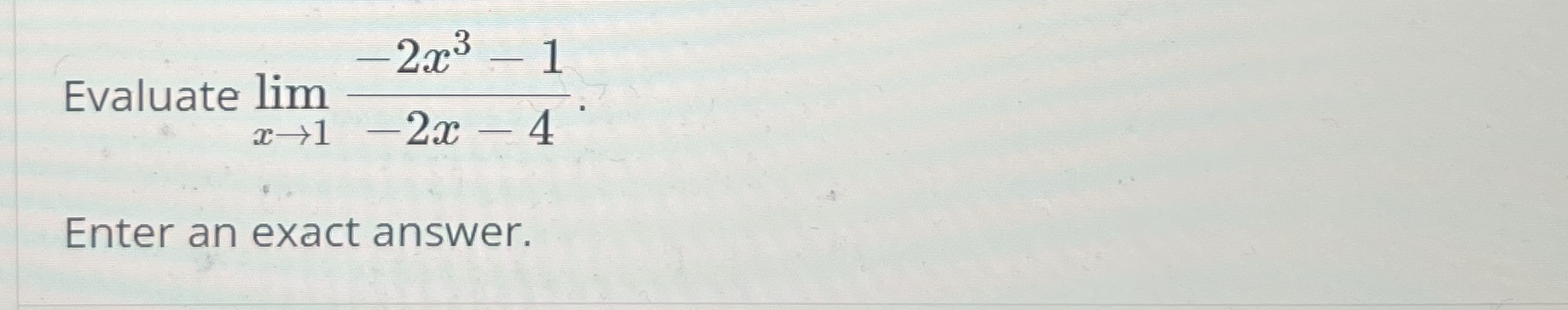 Evaluate lim x 1 - 2 x 3 - 1 - 2 x - 4 Enter an
