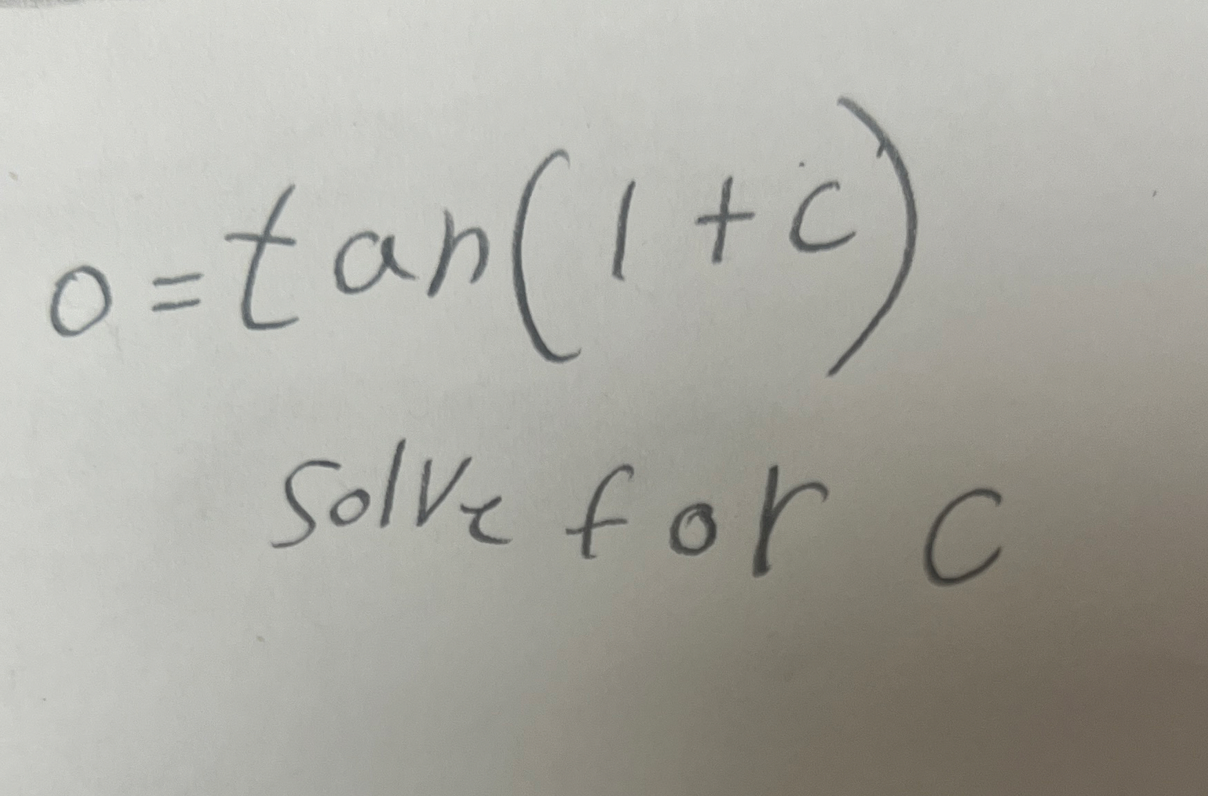 0 = t a n ( 1 + c ) solve for C . Im trying to
