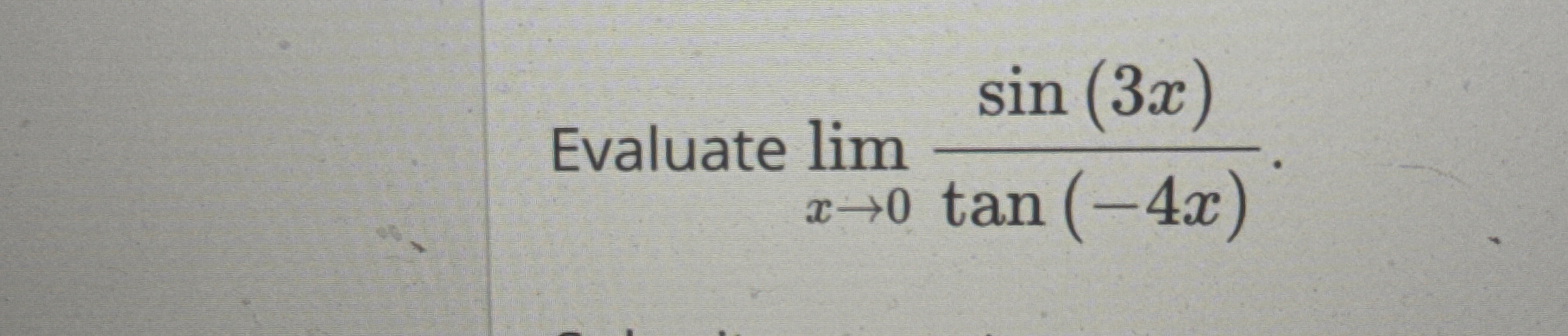 Evaluate lim x 0 s i n ( 3 x ) t a n ( - 4 x )