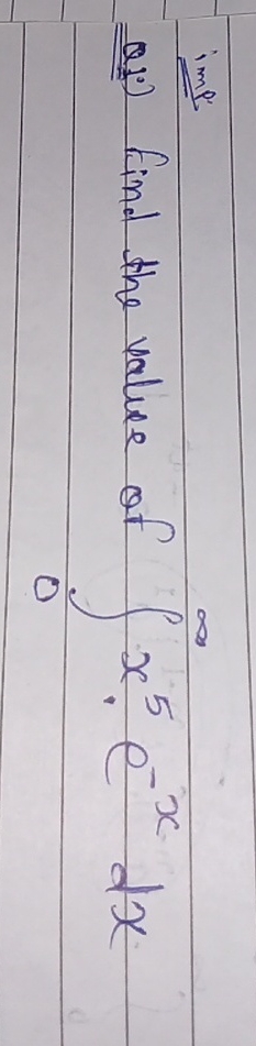 Q 1 . ) Find the value of 0 x 5 * e - x d x