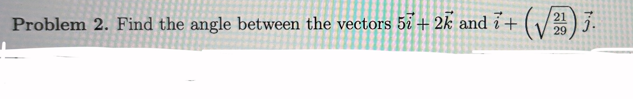 Problem 2 . Find the angle between the vectors 5