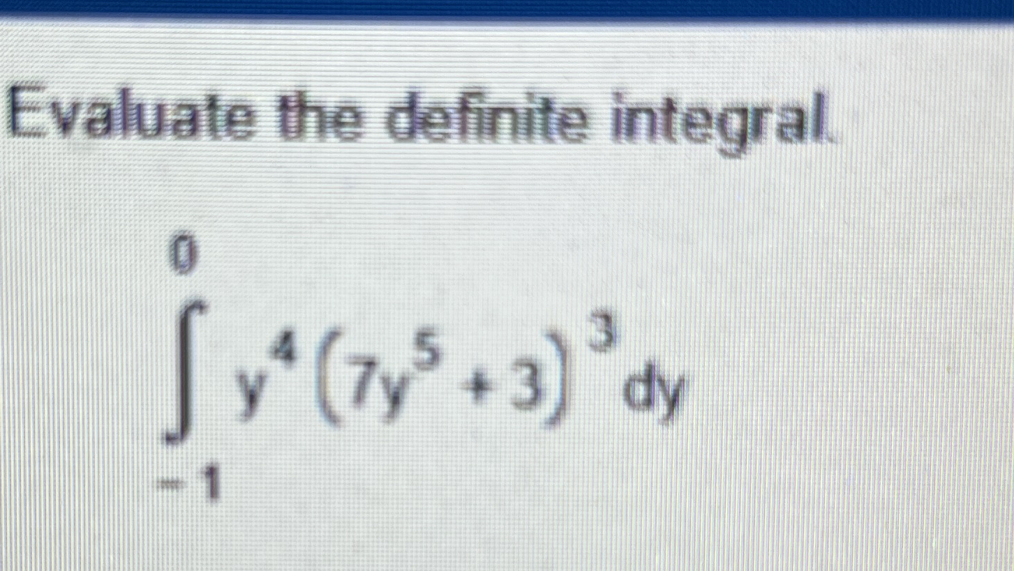 Evaluate the definite integral. - 1 0 y 4 ( 7 y 5