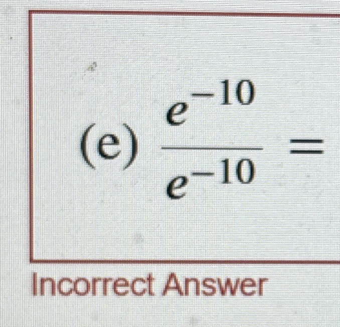 ( e ) e - 1 0 e - 1 0 = Incorrect Answer