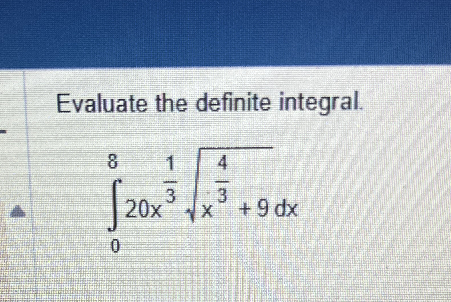 Evaluate the definite integral. 0 8 2 0 x 1 3 x 4