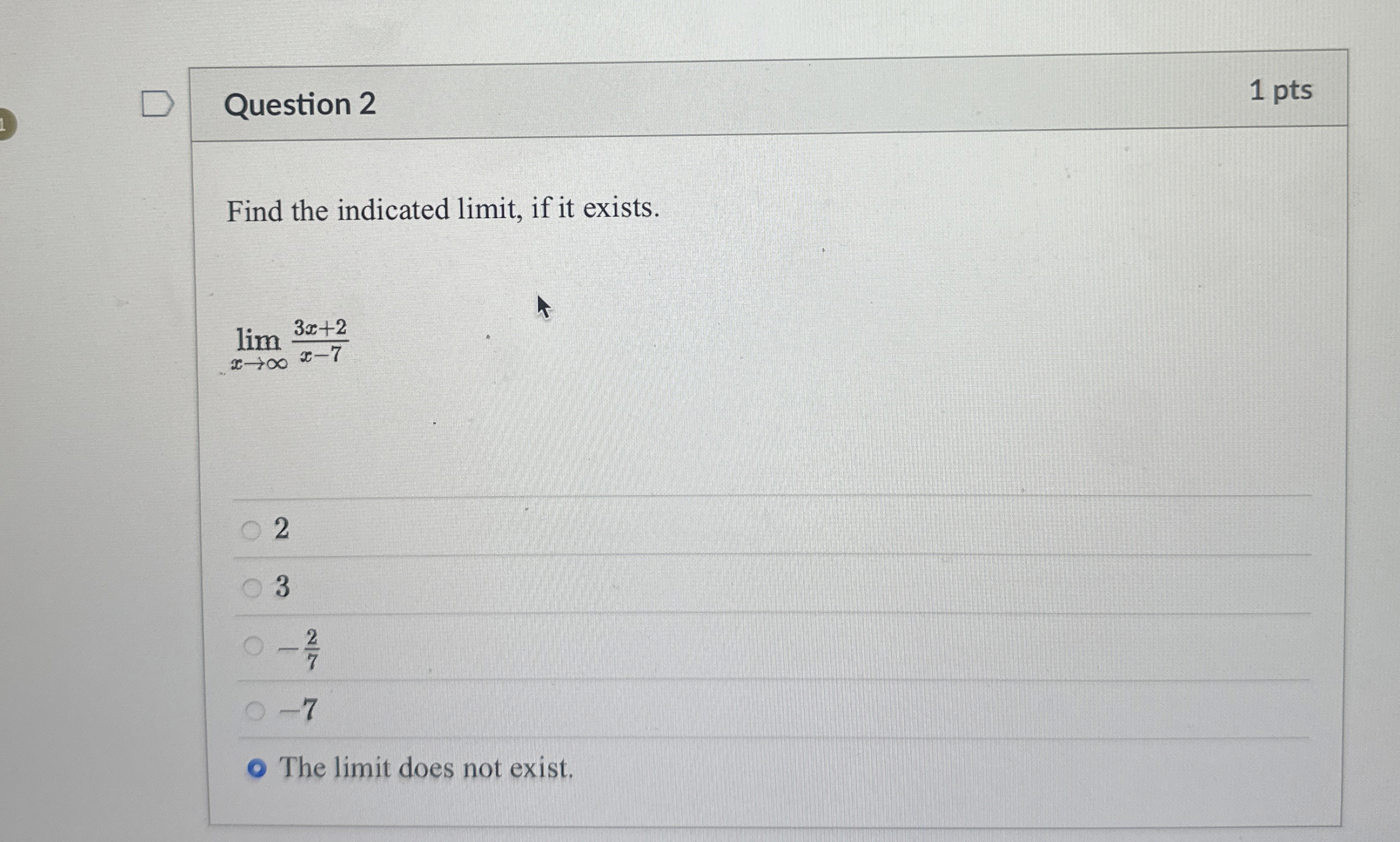 Question 2 1 pts Find the indicated limit , if it