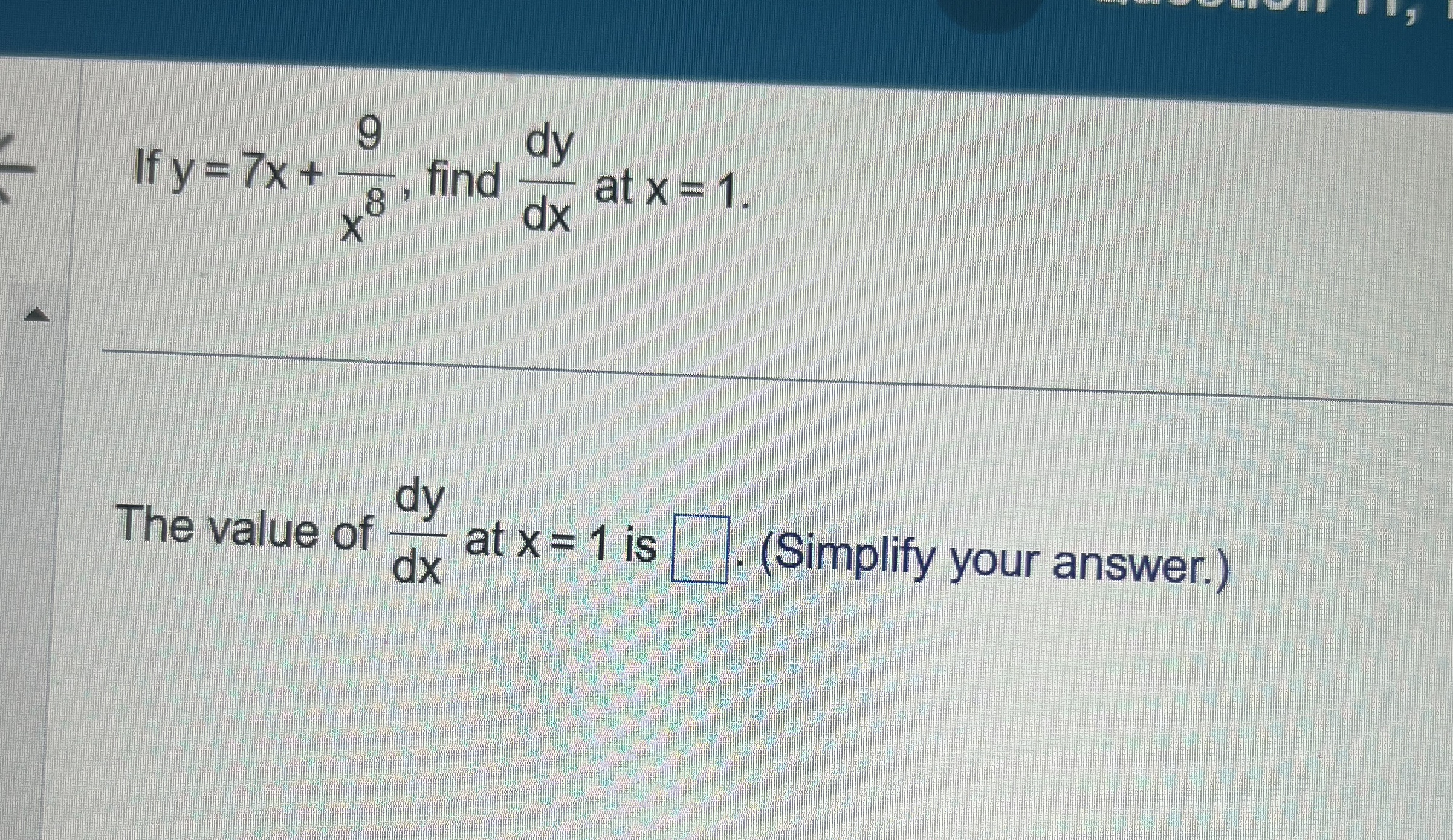 If y = 7 x 9 x 8 , find d y d x at x = 1 . The