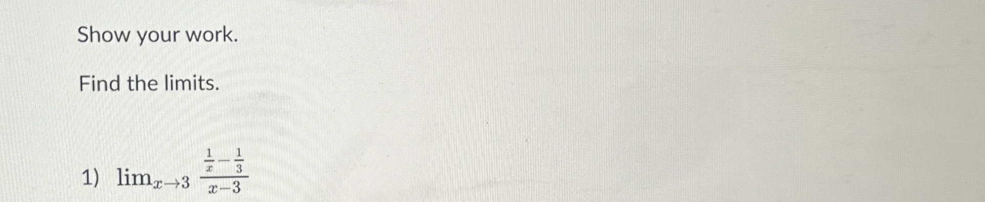 Show your work. Find the limits . lim x 3 1 x - 1