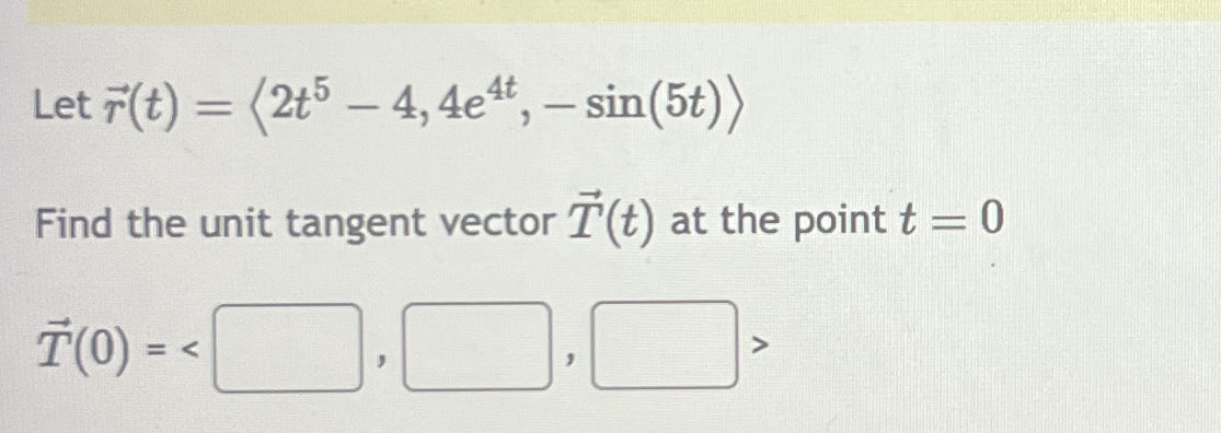 Let vec ( r ) ( t ) = ( : 2 t 5 - 4 , 4 e 4 t , -