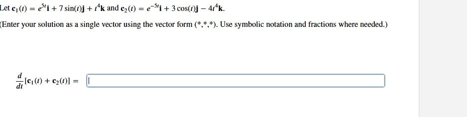 Let c _ ( 1 ) ( t ) = e ^ ( 5 t ) i + 7 sin ( t )