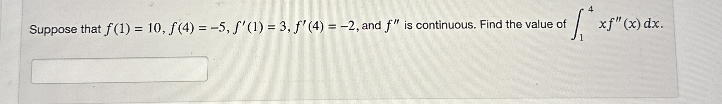 Suppose that f ( 1 ) = 1 0 , f ( 4 ) = - 5 , f '