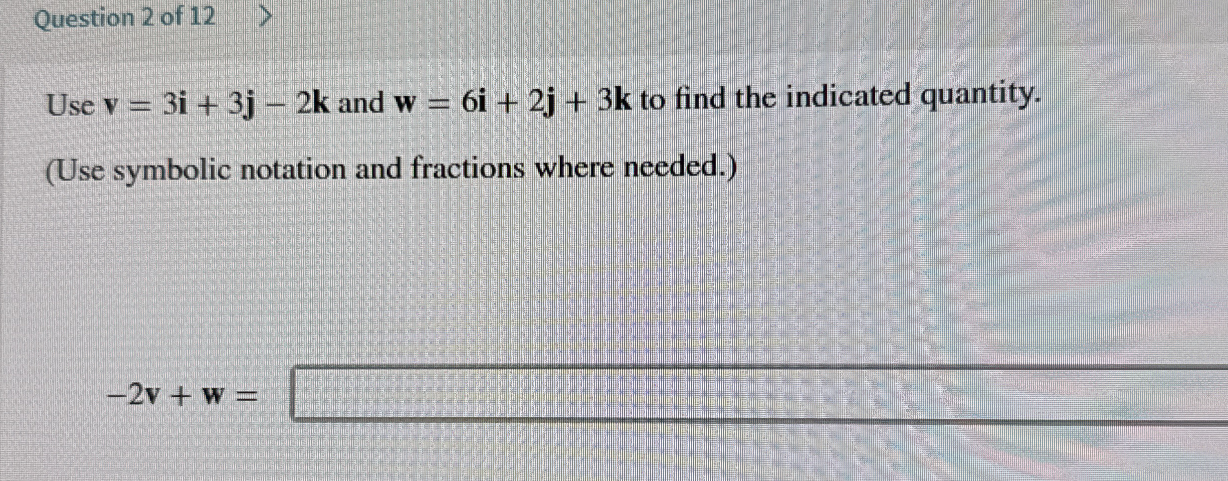 Question 2 of 1 2 Use v = 3 i + 3 j - 2 k and w =