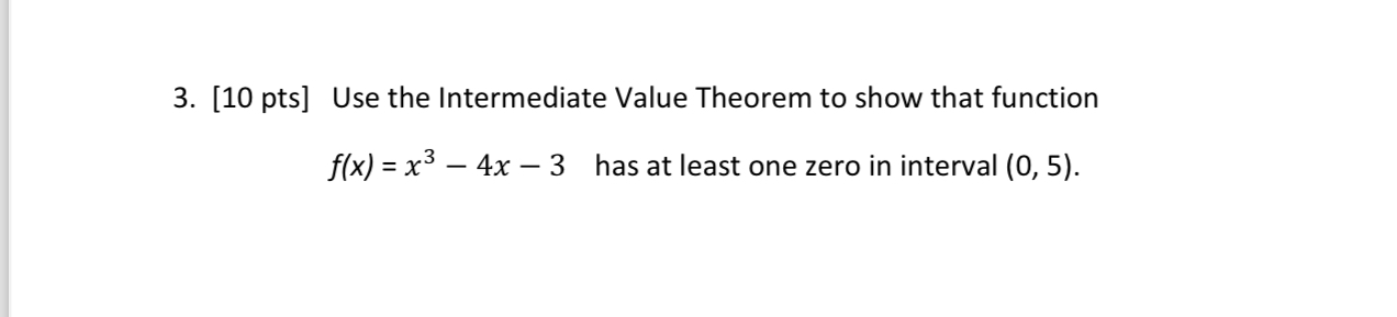 [ 1 0 pts ] Use the Intermediate Value Theorem to