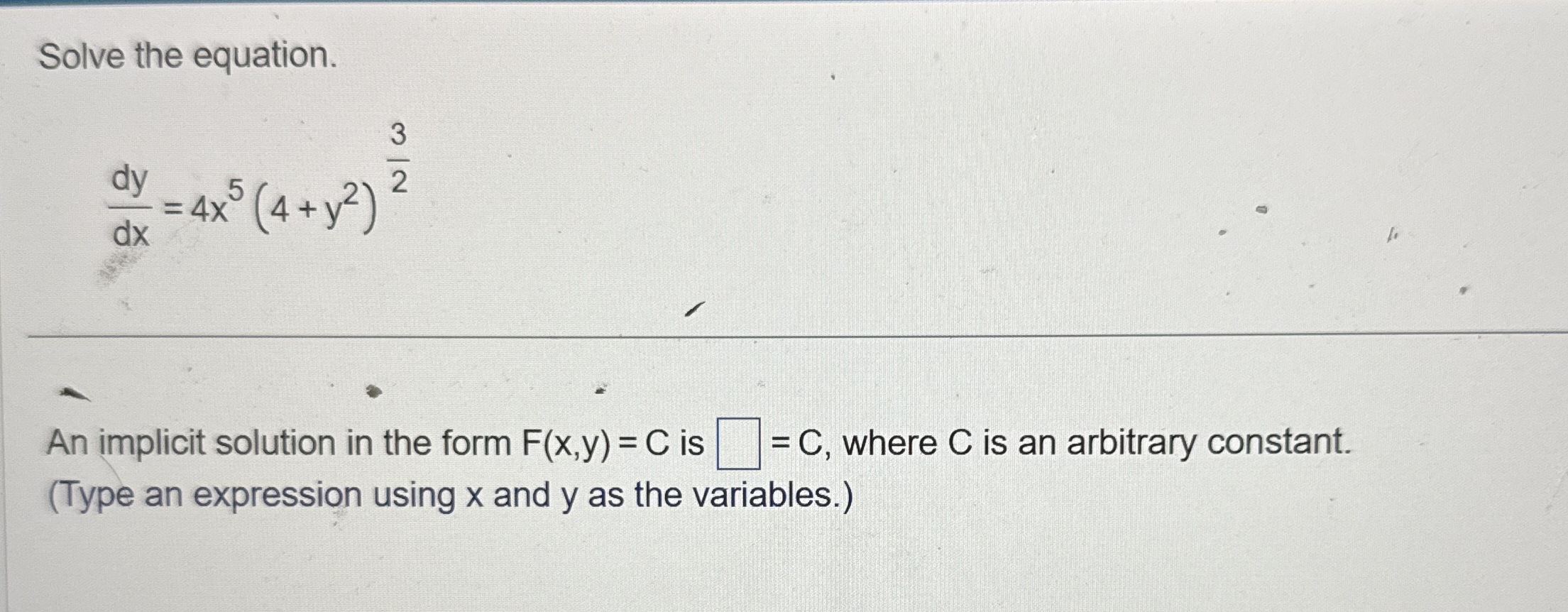 Solve the equation. d y d x = 4 x 5 ( 4 + y 2 ) 3