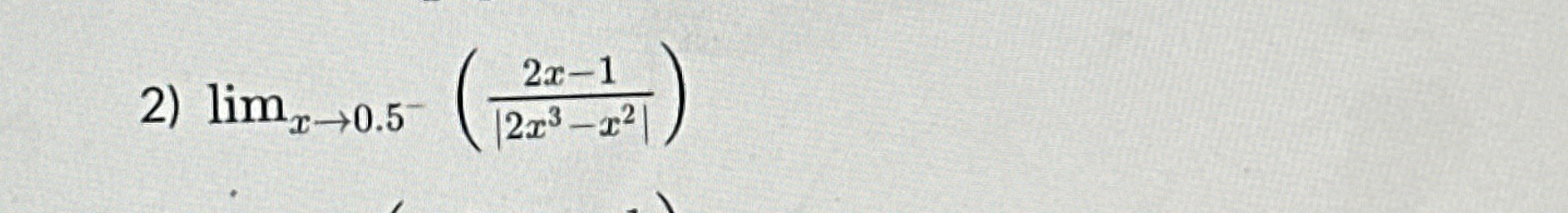 lim x 0 . 5 - ( 2 x - 1 | 2 x 3 - x 2 | ) Find