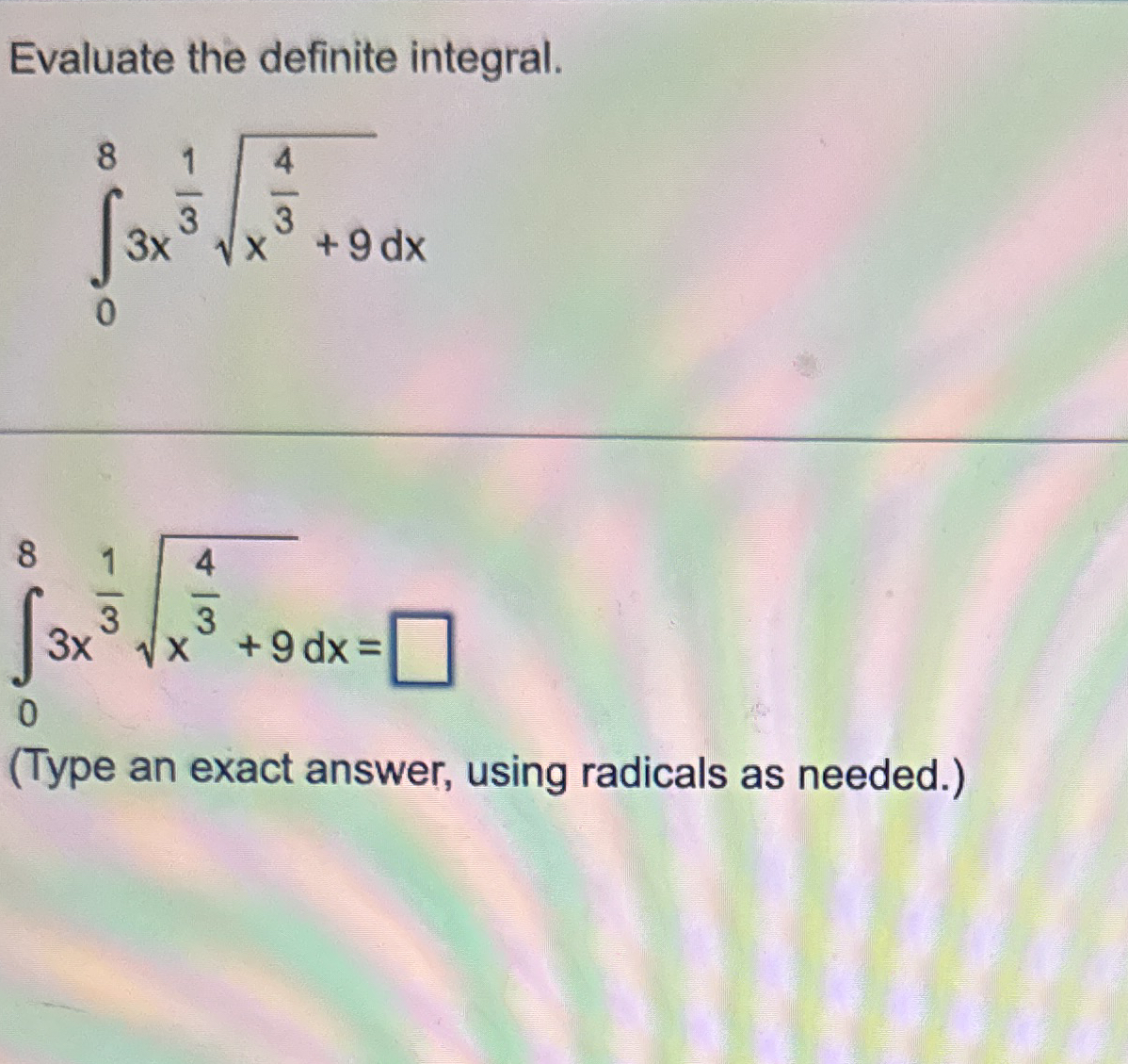 Evaluate the definite integral. 0 8 3 x 1 3 x 4 3