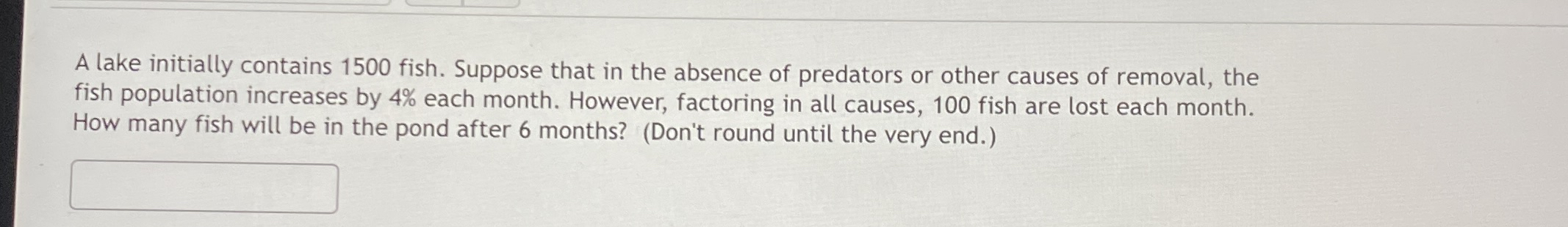 A lake initially contains 1 5 0 0 fish. Suppose