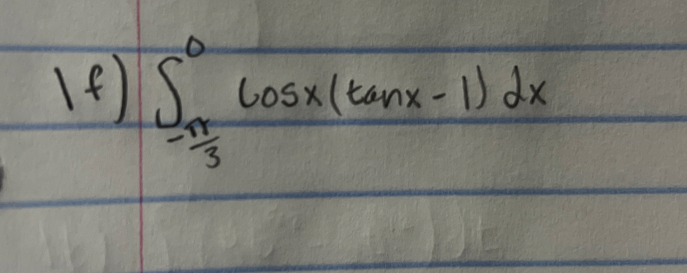 1 f ) - 3 0 c o s x ( t a n x - 1 ) d x Use the