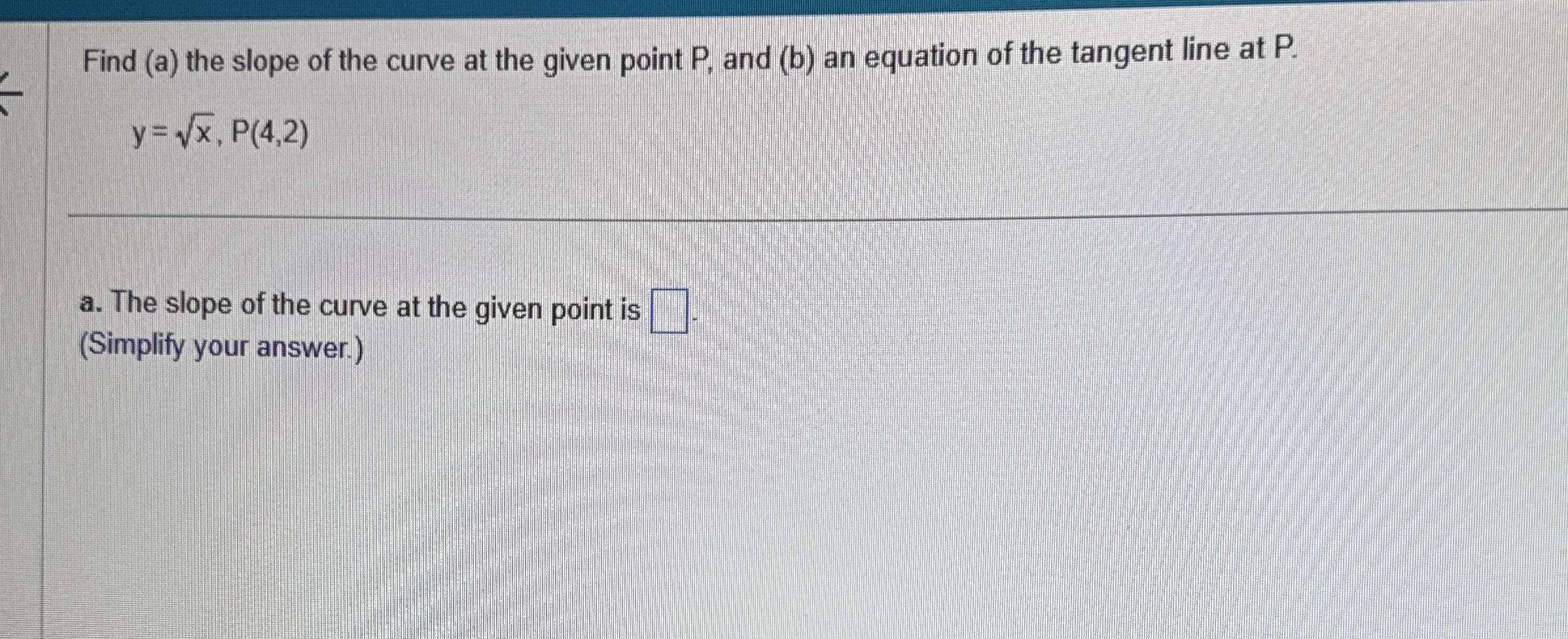 Find ( a ) the slope of the curve at the given